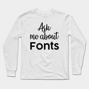 Ask me about fonts typography illustrator Long Sleeve T-Shirt